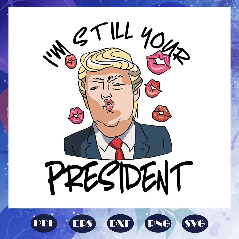 I Am Still Your President Trump SVG Trump Love President Cricut SVG File.jpg