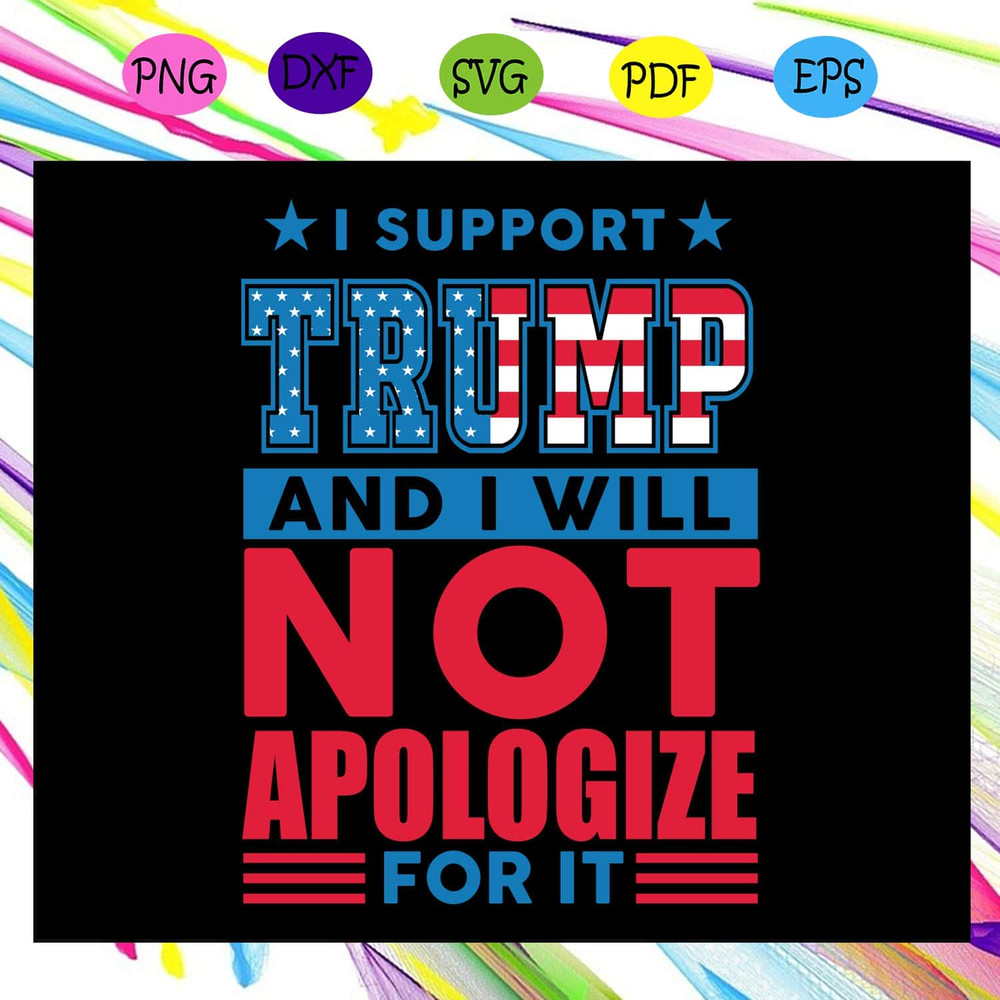 I Support Trump And I Will Not Apologize For It SVG Donal Trump President SVG.jpg