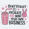 Funny Quotes Don’t Forget To Hydrate And Mind Your own Business SVG.jpg