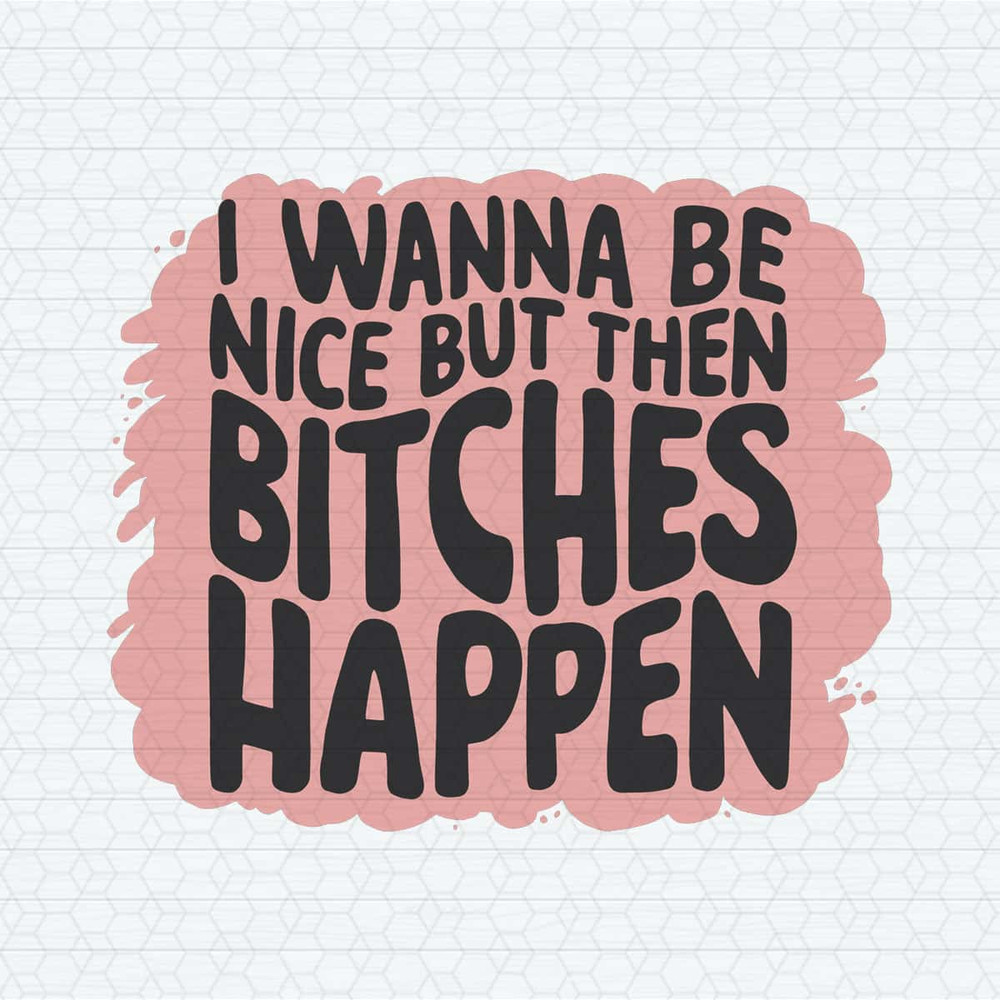 ChampionSVG-Retro-I-Wanna-Be-Nice-But-Then-Bitches-Happen-SVG.jpg