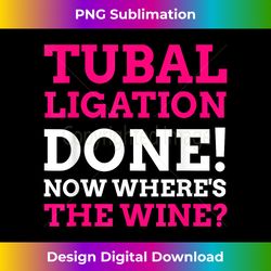 Tubal Ligation Done! Funny Tubes Tied - Minimalist Sublimation Digital File - Lively and Captivating Visuals