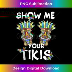 show me your tikis boobs funny aloha hawaii luau - sublimation-optimized png file - lively and captivating visuals