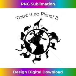 there is no planet b animal rights earth day ecology - chic sublimation digital download - rapidly innovate your artistic vision