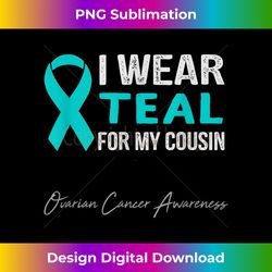 I Wear Teal for My Cousin - Ovarian Cancer Awareness - Contemporary PNG Sublimation Design - Chic, Bold, and Uncompromising