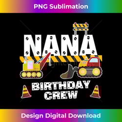 nana birthday crew for construction birthday party - eco-friendly sublimation png download - reimagine your sublimation pieces