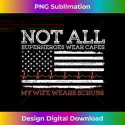 nurses not all heroes wear capes my wife wears scrubs flag - edgy sublimation digital file - customize with flair