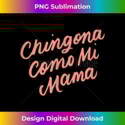 chingona como mi mama funny latin mom mama latina quote - eco-friendly sublimation png download - spark your artistic genius