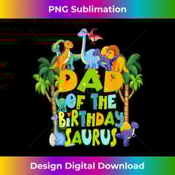 mens dad of the birthday saurus rex papa dinosaur - crafted sublimation digital download - lively and captivating visuals