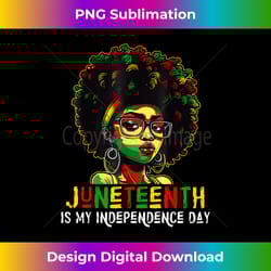 juneteenth is my independence day slavery black girls - eco-friendly sublimation png download - ideal for imaginative endeavors