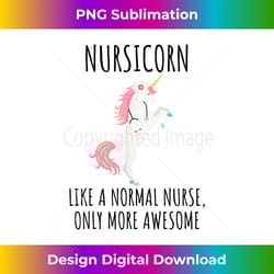 nursicorn like a normal nurse only more awesome t shirt - vibrant sublimation digital download - animate your creative concepts
