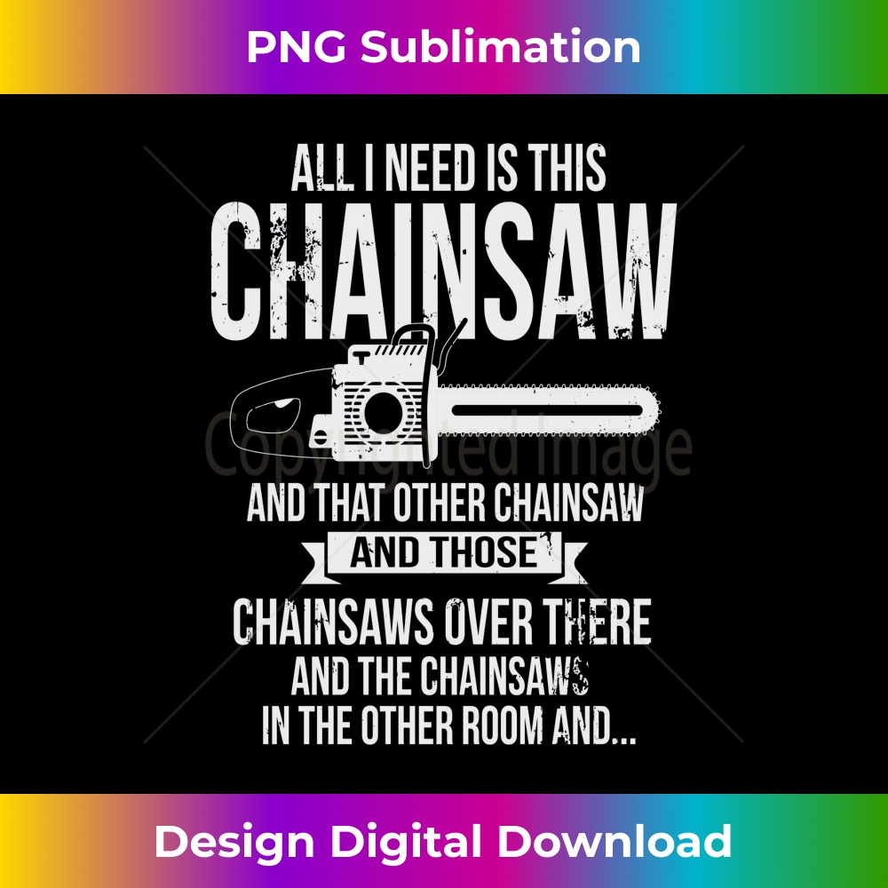 MX-20240125-977_All I Need is This Chainsaw Funny Logger 0127.jpg