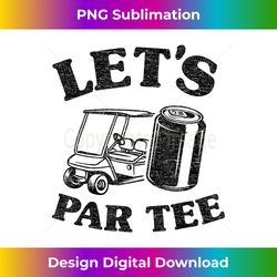 let's par beer cart golf cart pun golfers funny golfing - urban sublimation png design - enhance your art with a dash of spice