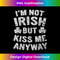 NI-20240125-19428_Saint Patricks Day I'm Not Irish But Kiss Me Anyway 2597.jpg
