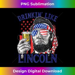 drinking like lincoln 4th of july abraham abe american flag - deluxe png sublimation download - crafted for sublimation excellence