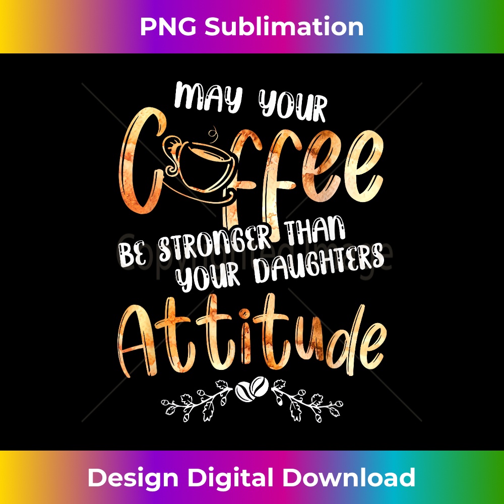 NT-20240125-13677_May Your Coffee Be Stronger Than Your Daughter's Attitude 1897.jpg
