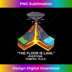 funny pompeii volcano history saying - the floor is lava - sophisticated png sublimation file - spark your artistic genius