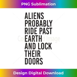 aliens probably ride past earth and lock their doors, - innovative png sublimation design - striking & memorable impressions