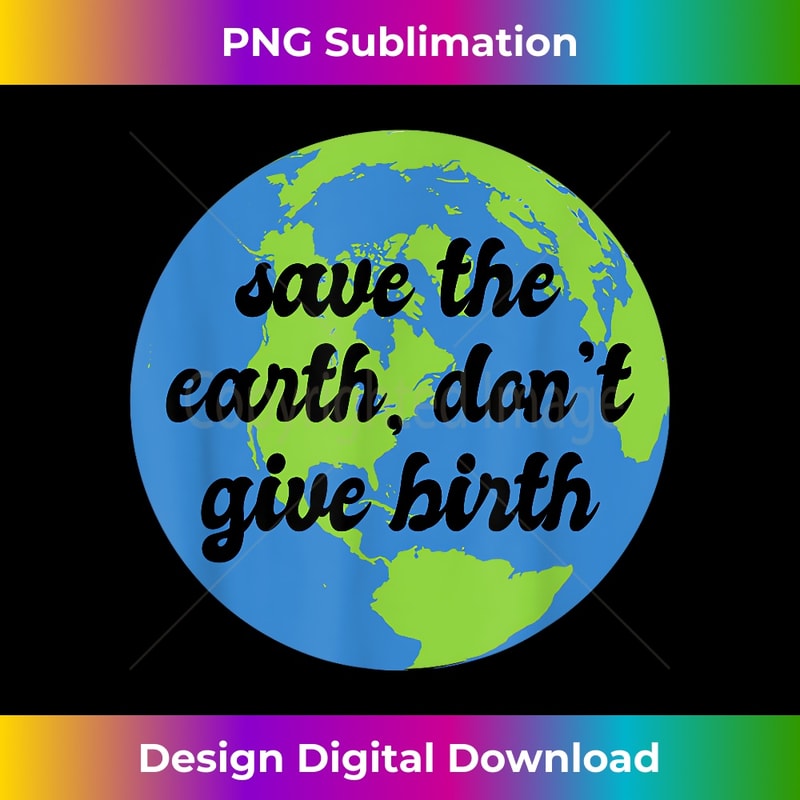 RE-20240125-19633_Save the Earth Don't Give Birth Childless Antinatalist 1913.jpg