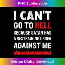 i can't go to hell satan has restraining order - sublimation-optimized png file - chic, bold, and uncompromising