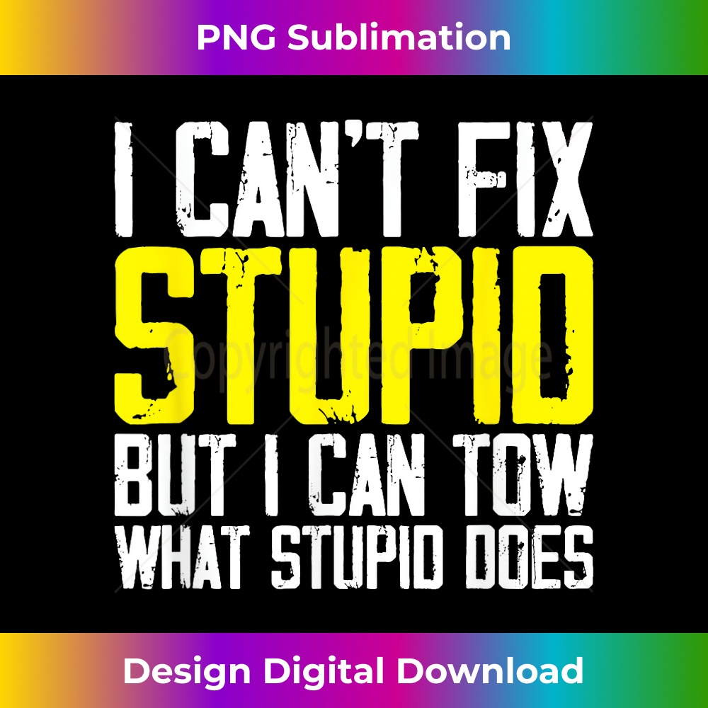 RJ-20240125-10040_I Can't Fix Stupid But I Can Tow It Towing Tow Truck Driver 0532.jpg