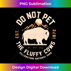 do not pet the fluffy cows yellowstone national park - bespoke sublimation digital file - reimagine your sublimation pieces