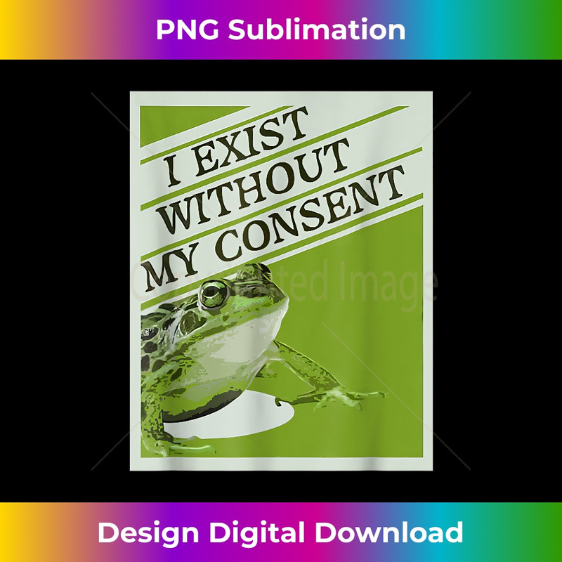 RL-20240125-10112_I Exist Without My Consent Frog Funny Surreal 0221.jpg