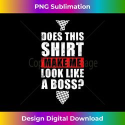does this make me look like a boss - fun boss' day - crafted sublimation digital download - elevate your style with intricate details