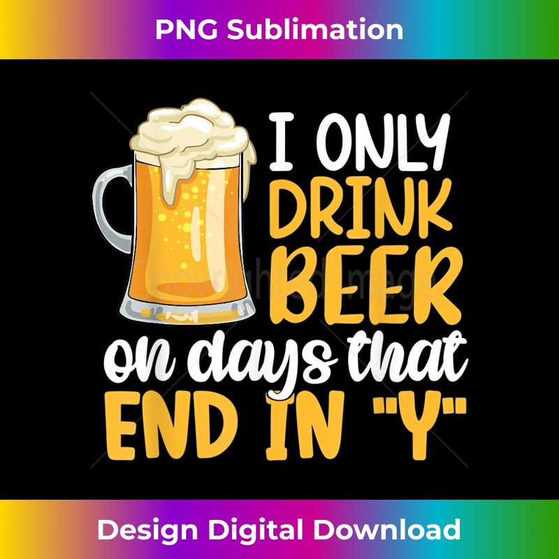 RO-20240125-10699_I Only Drink Beer On Days Ending In Y Drinking Beer Lover 0050.jpg