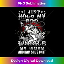 funny fishing i just hold my rod wiggle worm bam she's - chic sublimation digital download - ideal for imaginative endeavors
