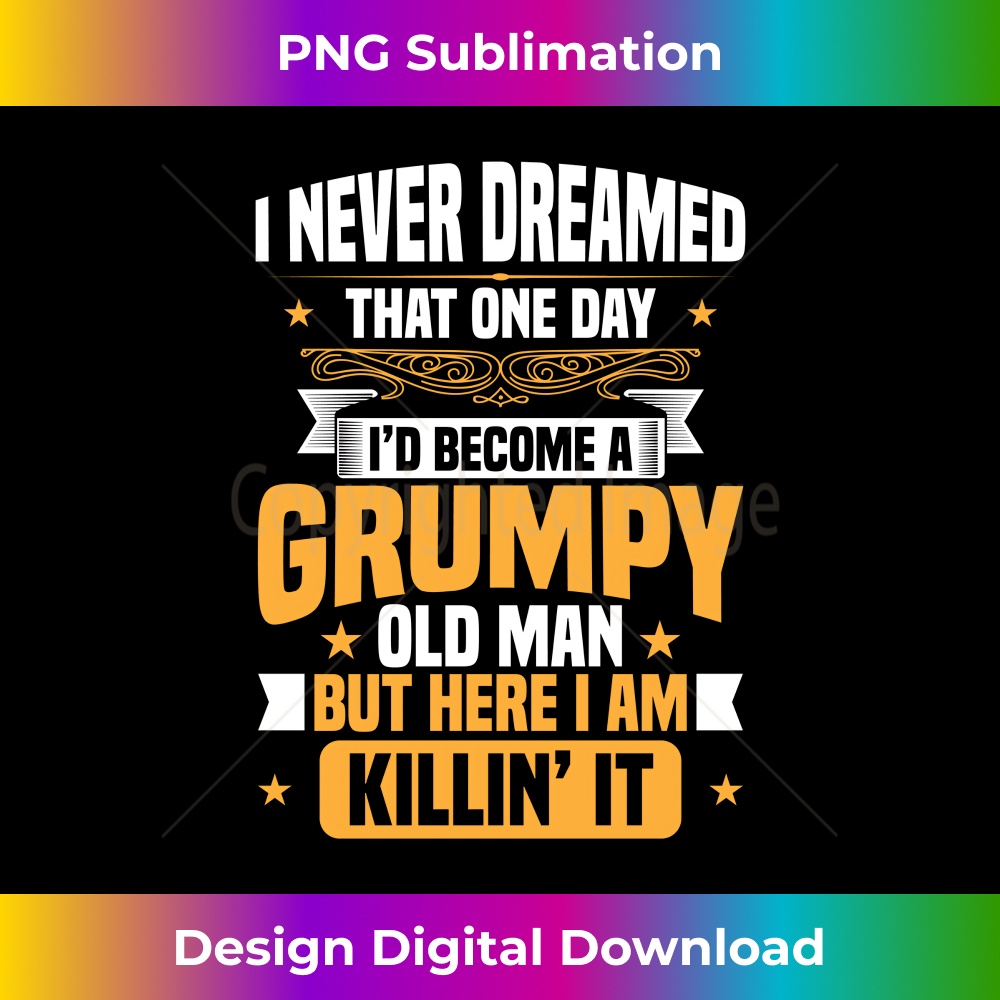 WW-20240127-7533_I Never Dreamed That I'd Become A Grumpy Old Man grandpa 0765.jpg