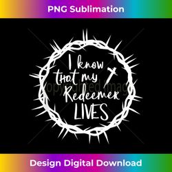 I Know That My Redeemer Lives Easter - Edgy Sublimation Digital File - Chic, Bold, and Uncompromising