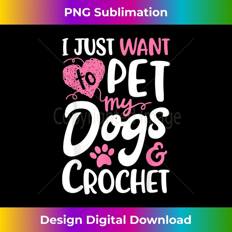 HG-20240128-6141_I Just Want To Pet My Dogs And Crochet Crocheting 0306.jpg