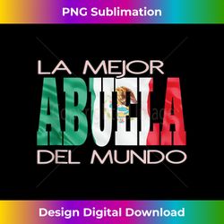 la mejor abuela del mundo mexican flag mexico pride hispanic - eco-friendly sublimation png download - infuse everyday with a celebratory spirit