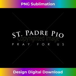 st. padre pio , pray for us religious saint - sleek sublimation png download - tailor-made for sublimation craftsmanship