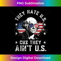 america usa flag 4th of july they hate us cuz they aint us - classic sublimation png file - chic, bold, and uncompromising