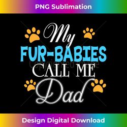 my fur-babies call me dad dog cat lover mother father day - crafted sublimation digital download - customize with flair