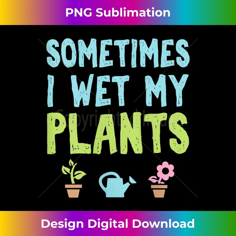 IX-20240128-12468_s Gardening Sometimes I Wet My Plants Mothers Day 1373.jpg