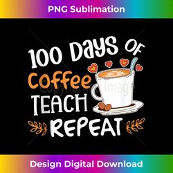 100 days of coffee teach repeat teacher 100th day coffee - futuristic png sublimation file - challenge creative boundaries