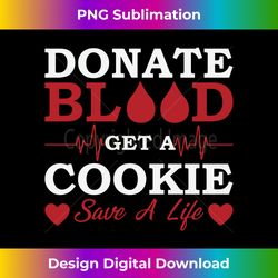 donate blood get a cookie to save life give blood donation - sublimation-optimized png file - chic, bold, and uncompromising