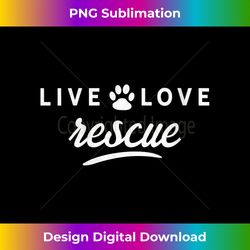 s live love rescue dog adoption animal pet owner design - classic sublimation png file - reimagine your sublimation pieces