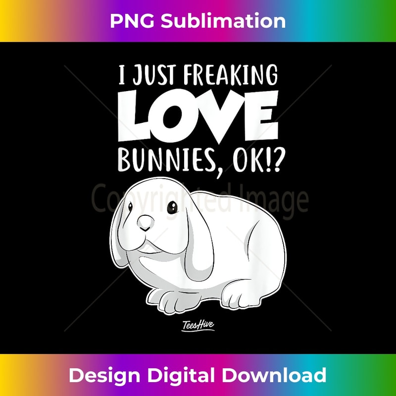 LM-20240128-6132_I Just Freaking Love Bunnies Bunny Rabbit 0904.jpg