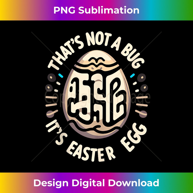 MK-20240128-14140_That's Not A Bug It's An Easter Egg Funny Graphic s 2573.jpg