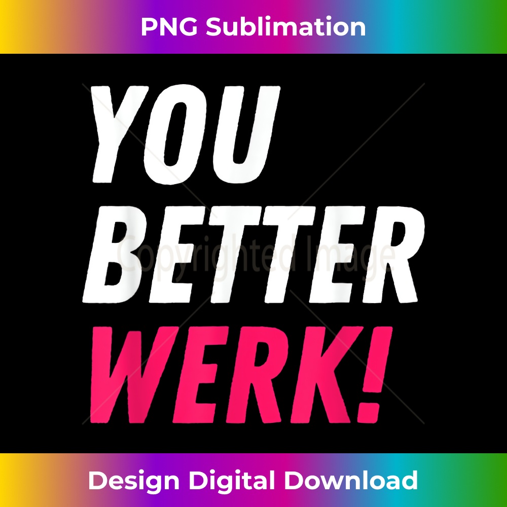 You Better Werk! - Drag Race Drag Queen Quote 2550.jpg