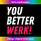 You Better Werk! - Drag Race Drag Queen Quote 2550.jpg