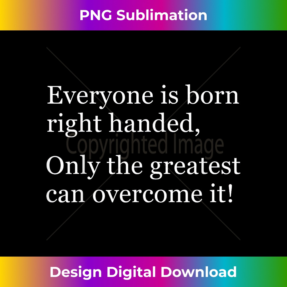 Born Right Handed Only Greatest Overcome It T Lefty 0005.jpg