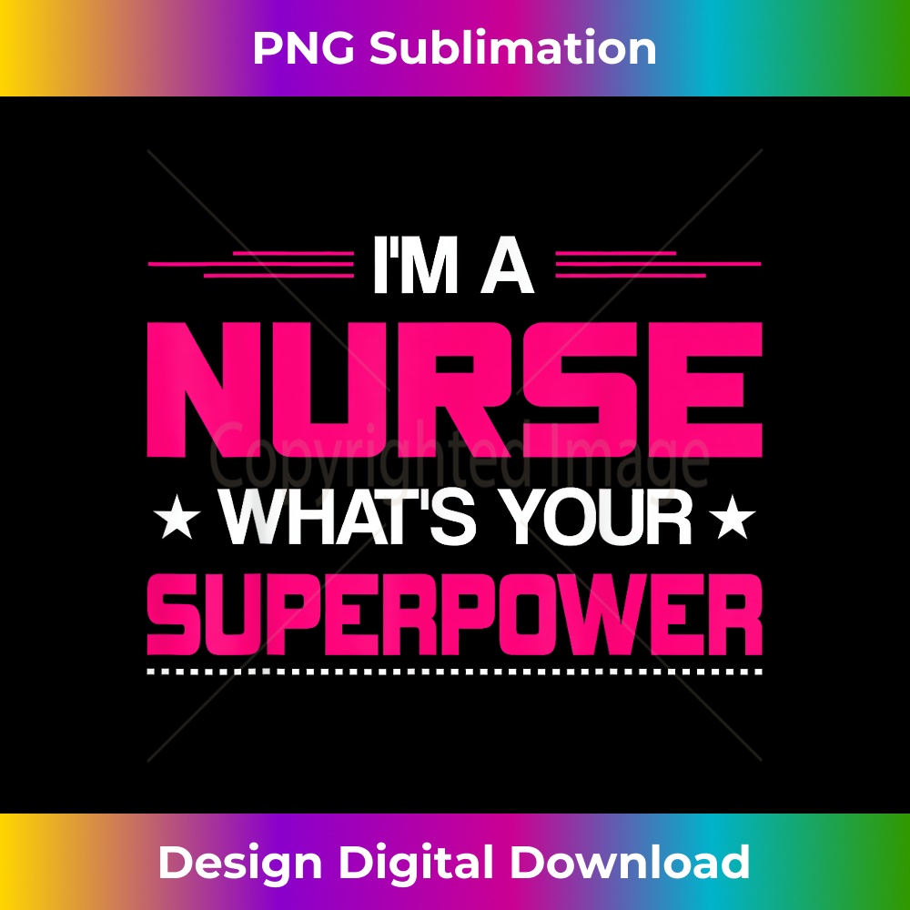 I Am A Nurse What's Your Superpower Funny Nurse 1578.jpg