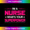 I Am A Nurse What's Your Superpower Funny Nurse 1578.jpg