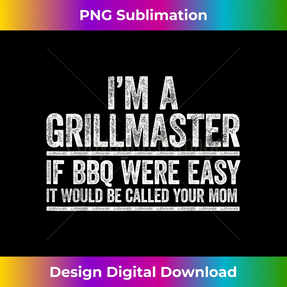 I'm A Grill Master If BBQ Were Easy It'd Be Called Your Mom 0945.jpg