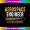 Aerospace Engineer In Progress Airplanes Pilot Flying Quotes 0129.jpg