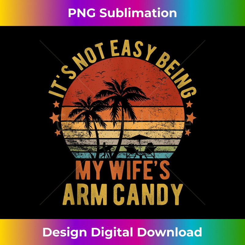 Fathers Day Not Easy Being My Wifes Arm Candy Husband 0575.jpg